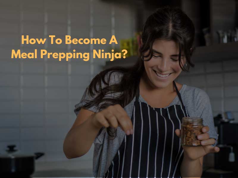 How To Become A Meal Prepping Ninja